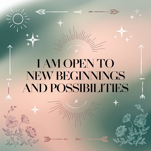 Mantras to Transform Your Mindset: I am open to new beginnings and possibilities.