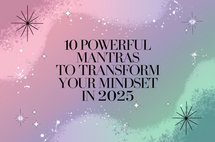 10 Powerful Mantras to Transform Your Mindset in 2025