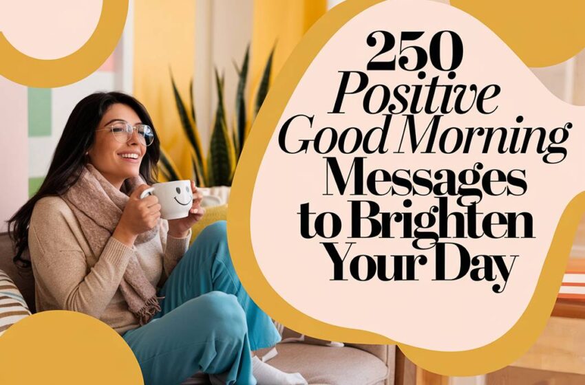 250 Positive Good Morning Messages to Brighten Your Day