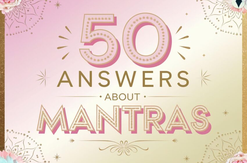 50 Questions Answered: The Ultimate Guide to Mantras for Success, Positivity, and Abundance